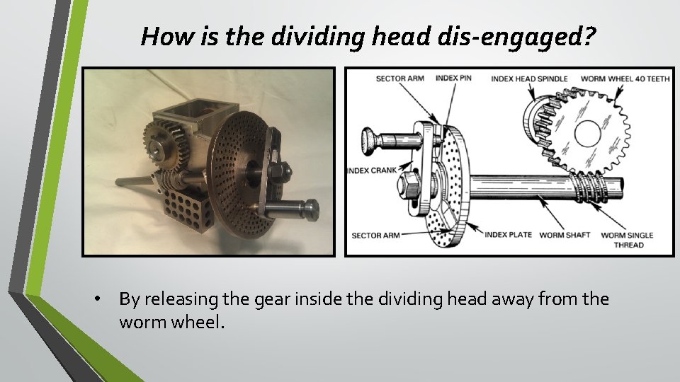 How is the dividing head dis-engaged? • By releasing the gear inside the dividing How is the dividing head dis-engaged? • By releasing the gear inside the dividing