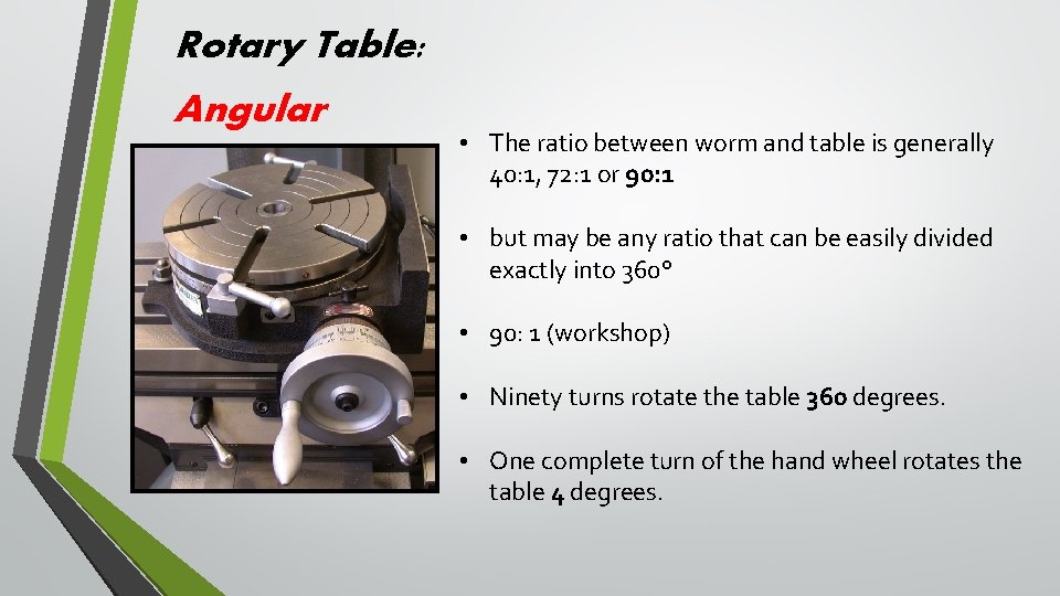 Rotary Table: Angular • The ratio between worm and table is generally 40: 1,