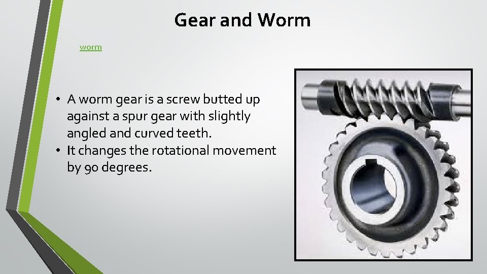 Gear and Worm worm • A worm gear is a screw butted up against Gear and Worm worm • A worm gear is a screw butted up against