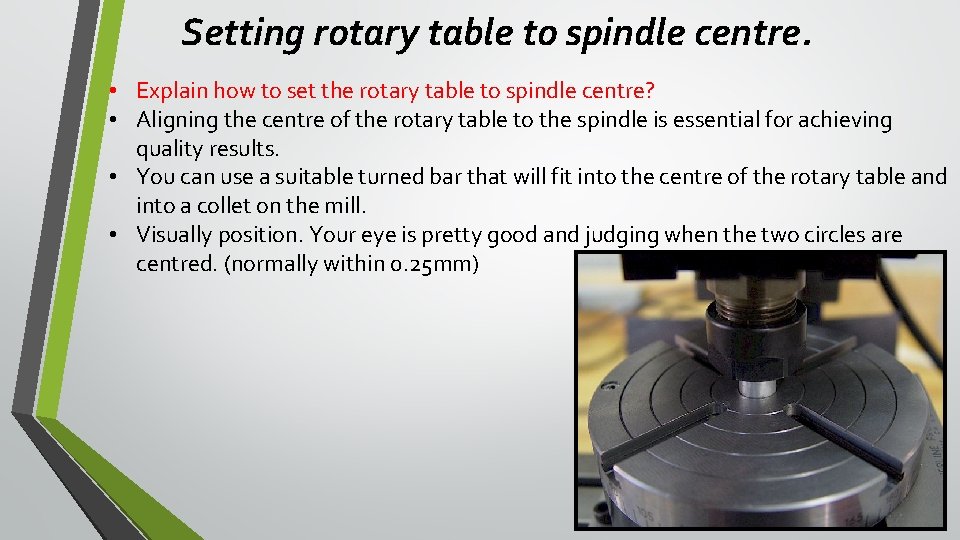 Setting rotary table to spindle centre. • Explain how to set the rotary table Setting rotary table to spindle centre. • Explain how to set the rotary table