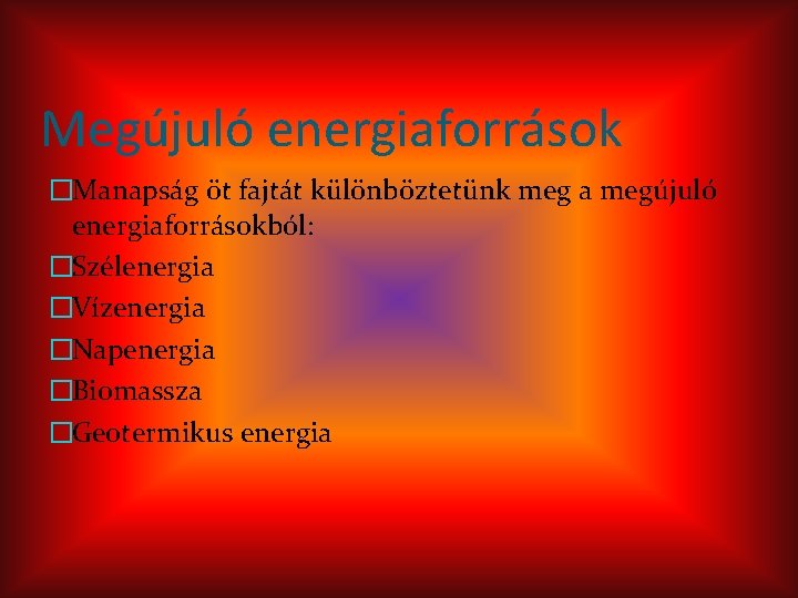 Megújuló energiaforrások �Manapság öt fajtát különböztetünk meg a megújuló energiaforrásokból: �Szélenergia �Vízenergia �Napenergia �Biomassza
