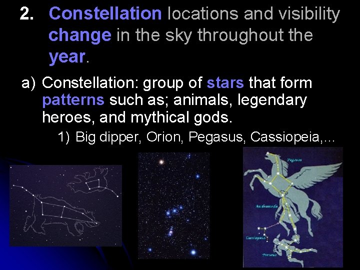 2. Constellation locations and visibility change in the sky throughout the year. a) Constellation: