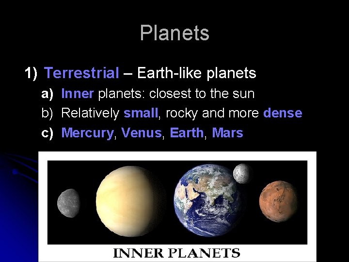 Planets 1) Terrestrial – Earth-like planets a) Inner planets: closest to the sun b)