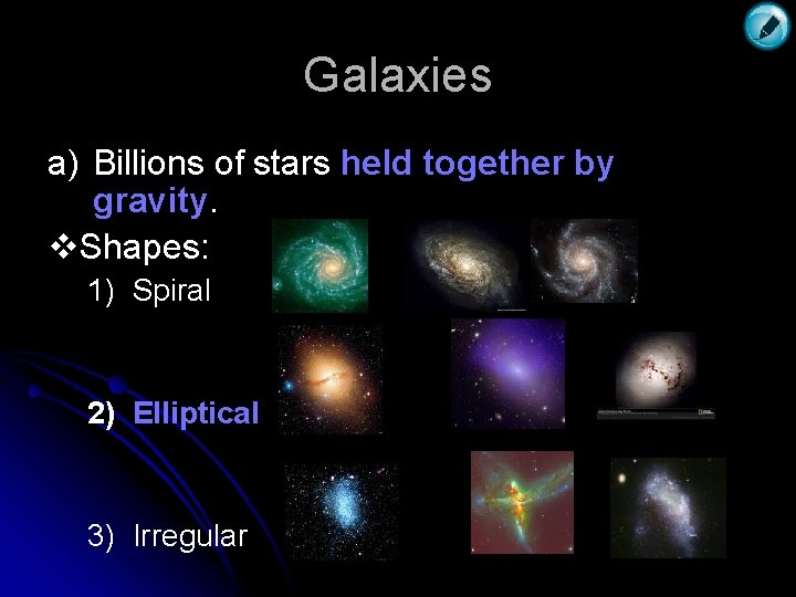 Galaxies a) Billions of stars held together by gravity. v. Shapes: 1) Spiral 2)