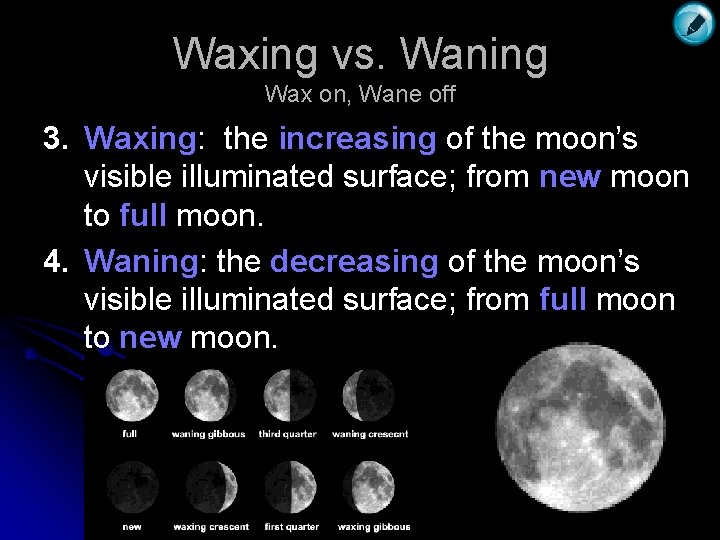 Waxing vs. Waning Wax on, Wane off 3. Waxing: the increasing of the moon’s