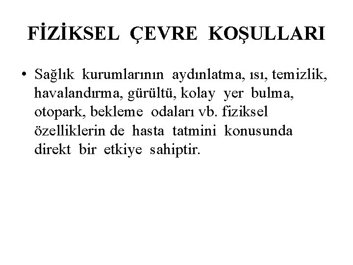 FİZİKSEL ÇEVRE KOŞULLARI • Sağlık kurumlarının aydınlatma, ısı, temizlik, havalandırma, gürültü, kolay yer bulma,