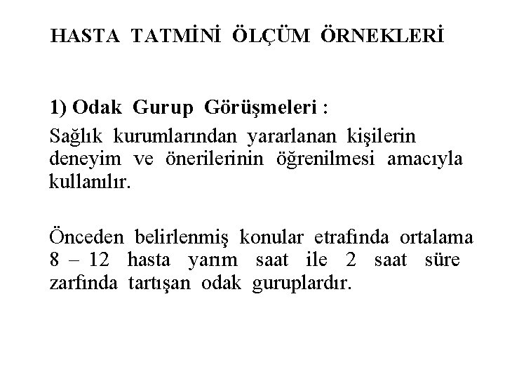 HASTA TATMİNİ ÖLÇÜM ÖRNEKLERİ 1) Odak Gurup Görüşmeleri : Sağlık kurumlarından yararlanan kişilerin deneyim