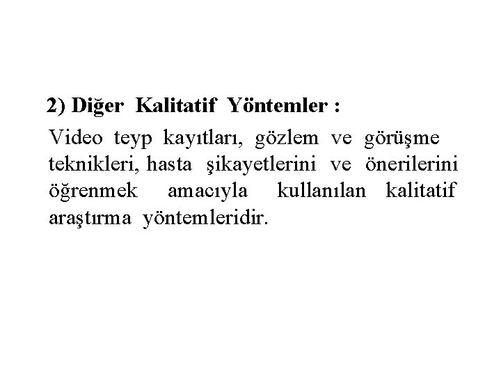  2) Diğer Kalitatif Yöntemler : Video teyp kayıtları, gözlem ve görüşme teknikleri, hasta