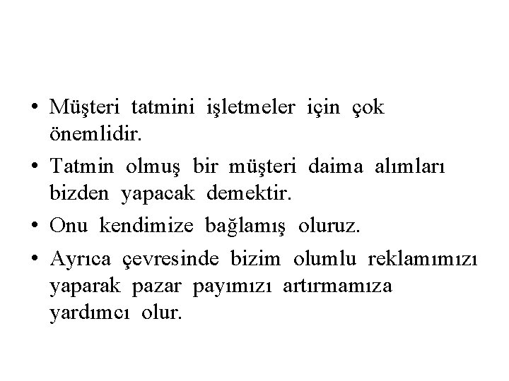  • Müşteri tatmini işletmeler için çok önemlidir. • Tatmin olmuş bir müşteri daima