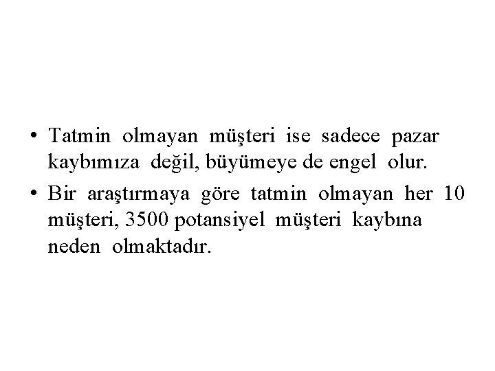  • Tatmin olmayan müşteri ise sadece pazar kaybımıza değil, büyümeye de engel olur.