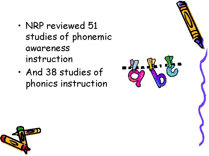  • NRP reviewed 51 studies of phonemic awareness instruction • And 38 studies