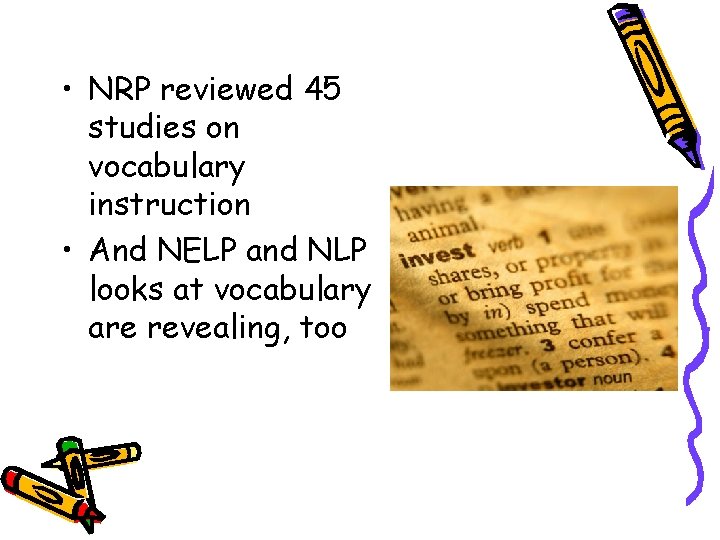  • NRP reviewed 45 studies on vocabulary instruction • And NELP and NLP