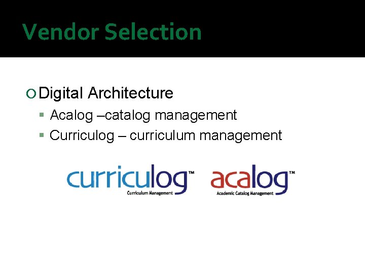 Vendor Selection Digital Architecture Acalog –catalog management Curriculog – curriculum management 