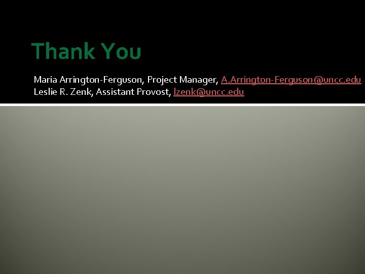 Thank You Maria Arrington-Ferguson, Project Manager, A. Arrington-Ferguson@uncc. edu Leslie R. Zenk, Assistant Provost,