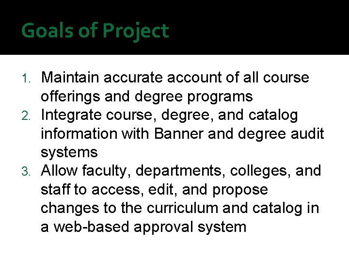 Goals of Project Maintain accurate account of all course offerings and degree programs 2.