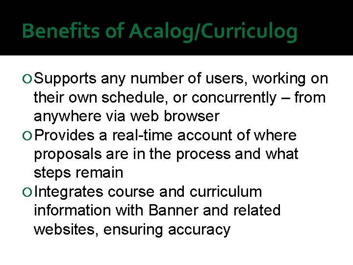 Benefits of Acalog/Curriculog Supports any number of users, working on their own schedule, or