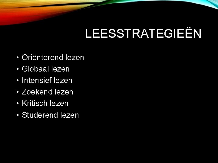 LEESSTRATEGIEËN • • • Oriënterend lezen Globaal lezen Intensief lezen Zoekend lezen Kritisch lezen