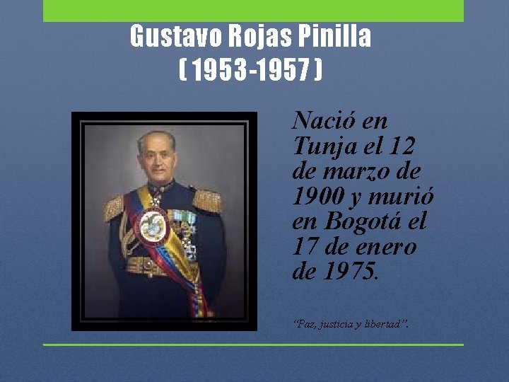 Gustavo Rojas Pinilla ( 1953 -1957 ) Nació en Tunja el 12 de marzo