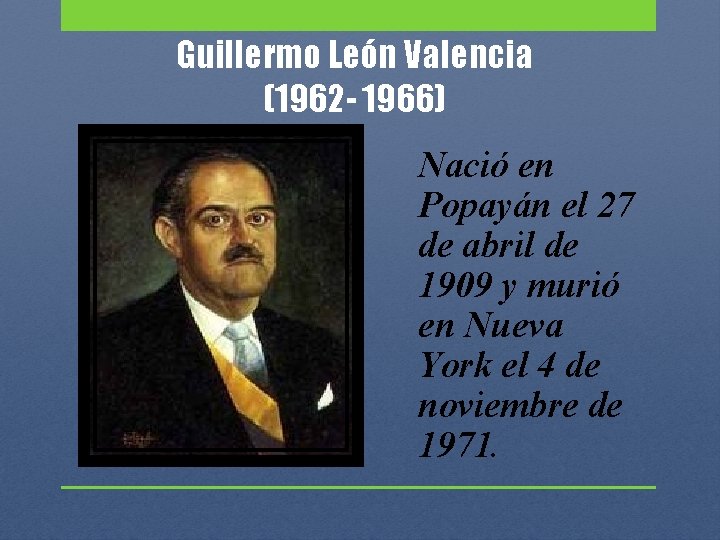 Guillermo León Valencia (1962 - 1966) Nació en Popayán el 27 de abril de