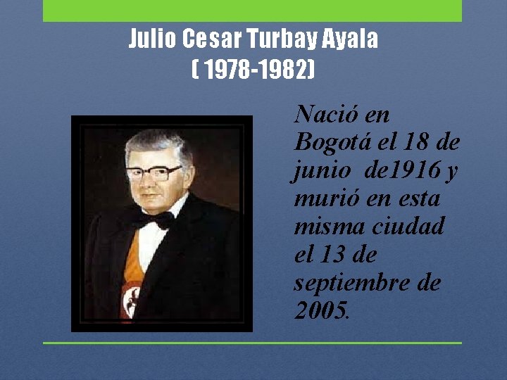 Julio Cesar Turbay Ayala ( 1978 -1982) Nació en Bogotá el 18 de junio