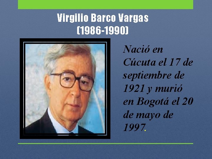 Virgilio Barco Vargas (1986 -1990) Nació en Cúcuta el 17 de septiembre de 1921