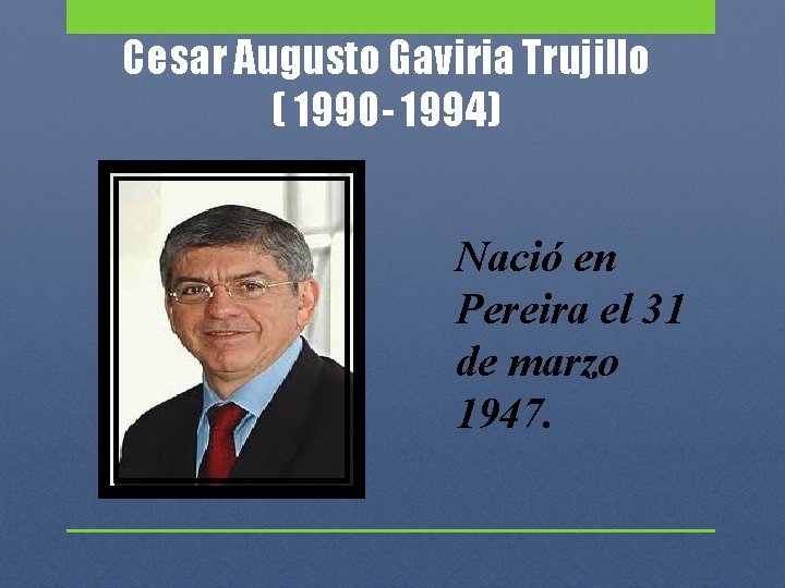 Cesar Augusto Gaviria Trujillo ( 1990 - 1994) Nació en Pereira el 31 de