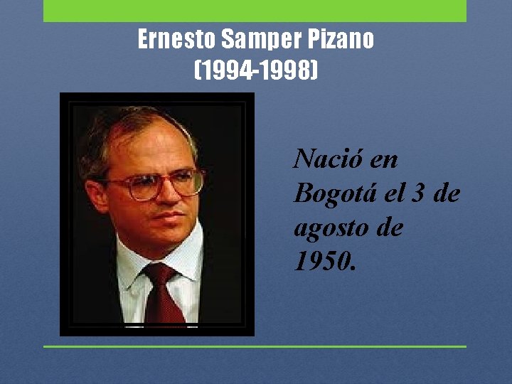 Ernesto Samper Pizano (1994 -1998) Nació en Bogotá el 3 de agosto de 1950.