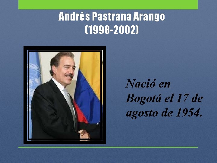 Andrés Pastrana Arango (1998 -2002) Nació en Bogotá el 17 de agosto de 1954.