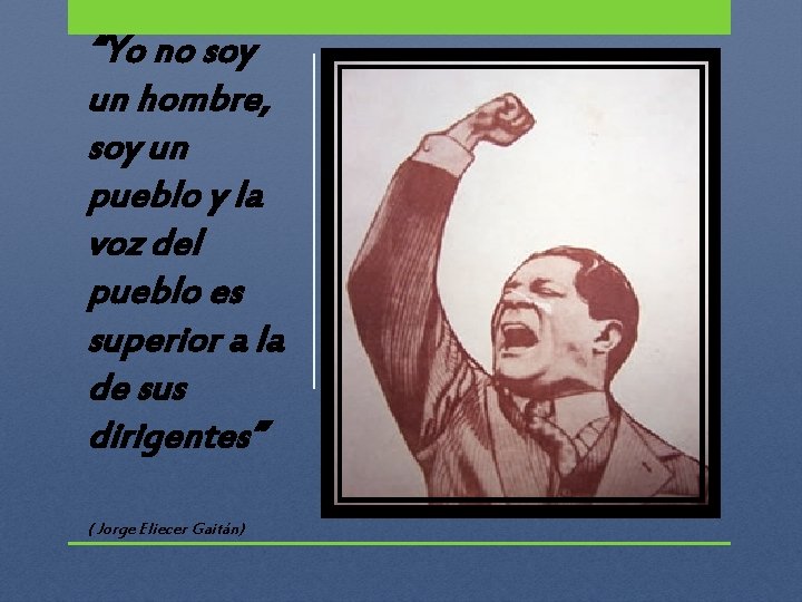 “Yo no soy un hombre, soy un pueblo y la voz del pueblo es