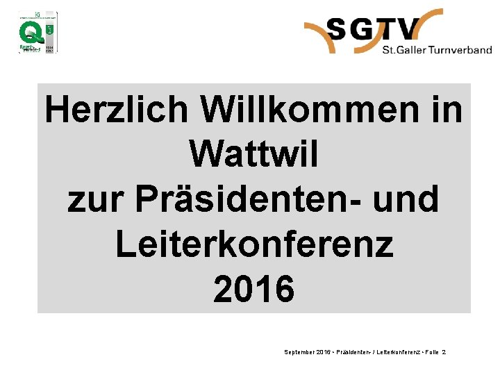 Herzlich Willkommen in Wattwil zur Präsidenten- und Leiterkonferenz 2016 September 2016 • Präsidenten- /