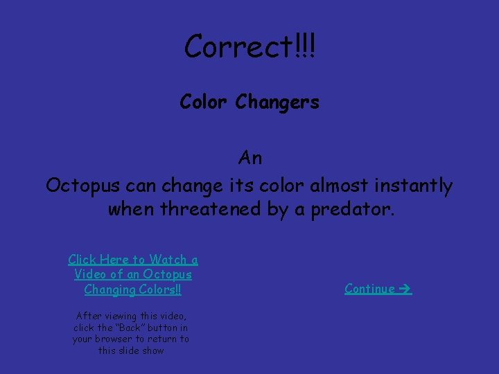 Correct!!! Color Changers An Octopus can change its color almost instantly when threatened by