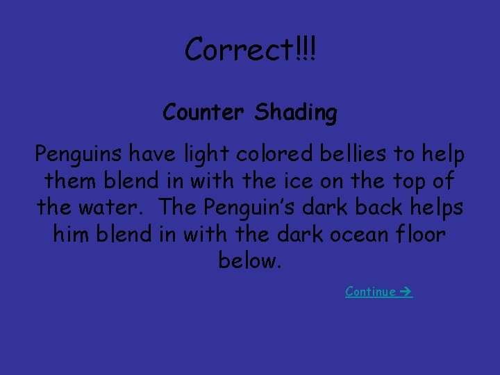 Correct!!! Counter Shading Penguins have light colored bellies to help them blend in with