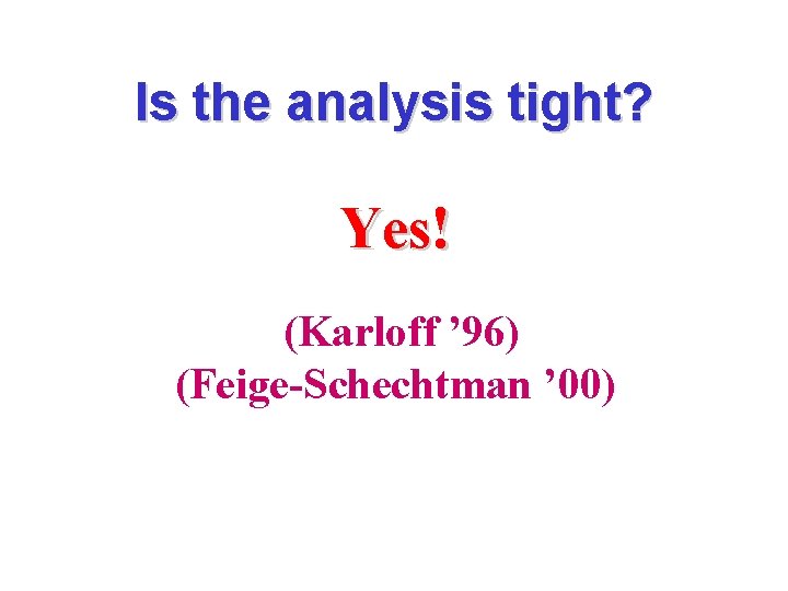 Is the analysis tight? Yes! (Karloff ’ 96) (Feige-Schechtman ’ 00) 