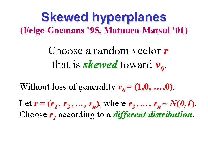 Skewed hyperplanes (Feige-Goemans ’ 95, Matuura-Matsui ’ 01) Choose a random vector r that