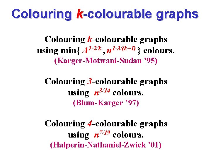 Colouring k-colourable graphs using min{ Δ 1 -2/k , n 1 -3/(k+1) } colours.