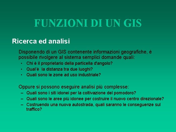 FUNZIONI DI UN GIS Ricerca ed analisi Disponendo di un GIS contenente informazioni geografiche,