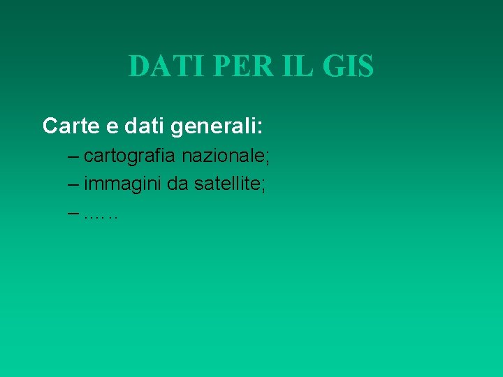 DATI PER IL GIS Carte e dati generali: – cartografia nazionale; – immagini da