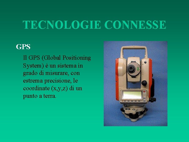 TECNOLOGIE CONNESSE GPS Il GPS (Global Positioning System) è un sistema in grado di
