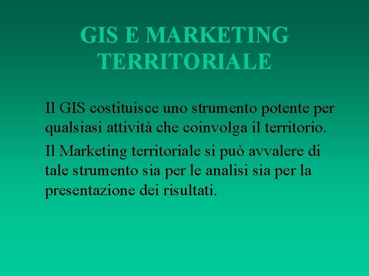 GIS E MARKETING TERRITORIALE Il GIS costituisce uno strumento potente per qualsiasi attività che