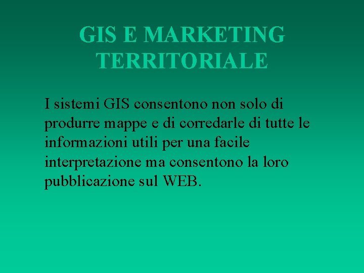 GIS E MARKETING TERRITORIALE I sistemi GIS consentono non solo di produrre mappe e