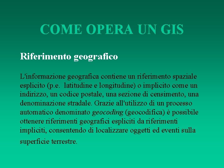 COME OPERA UN GIS Riferimento geografico L'informazione geografica contiene un riferimento spaziale esplicito (p.