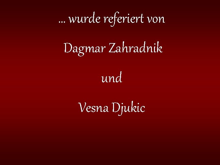 … wurde referiert von Dagmar Zahradnik und Vesna Djukic 
