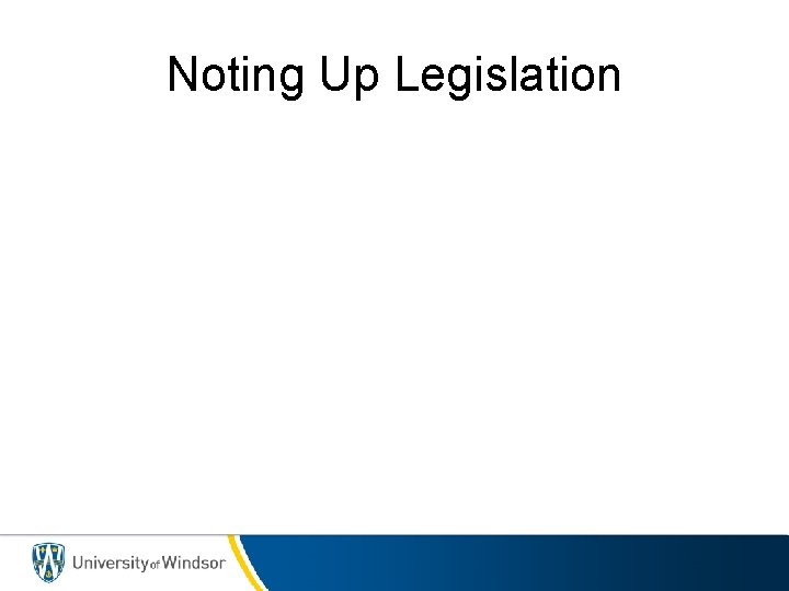 Noting Up Legislation 