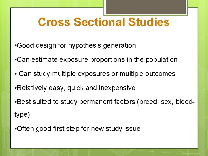 Cross Sectional Studies (Advantages) • Good design for hypothesis generation • Can estimate exposure