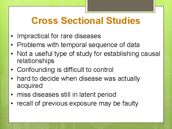 Cross Sectional Studies (Disadvantages) • Impractical for rare diseases • Problems with temporal sequence