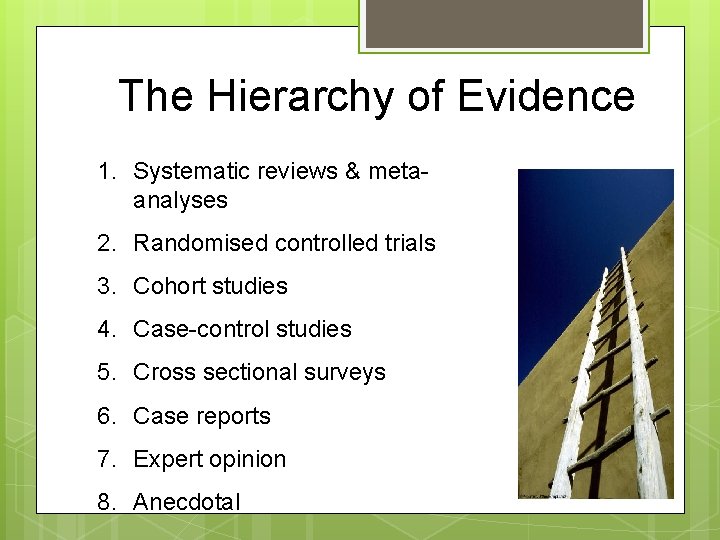 The Hierarchy of Evidence 1. Systematic reviews & metaanalyses 2. Randomised controlled trials 3.