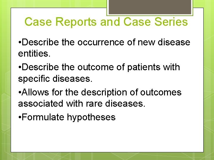 Case Reports and Case Series • Describe the occurrence of new disease entities. •