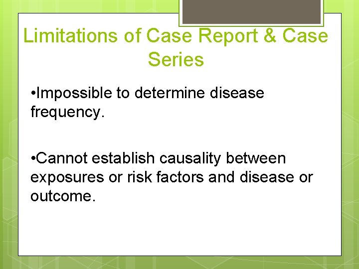 Limitations of Case Report & Case Series • Impossible to determine disease frequency. •