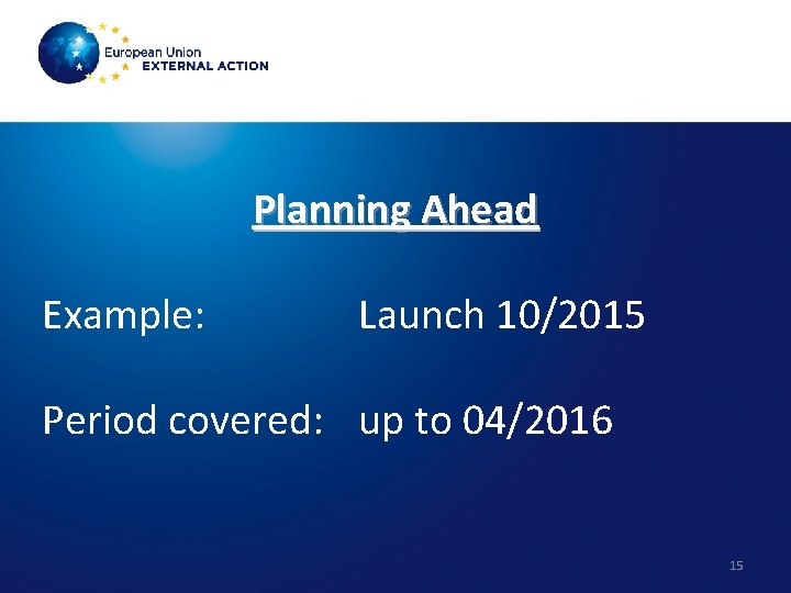 Planning Ahead Example: Launch 10/2015 Period covered: up to 04/2016 15 