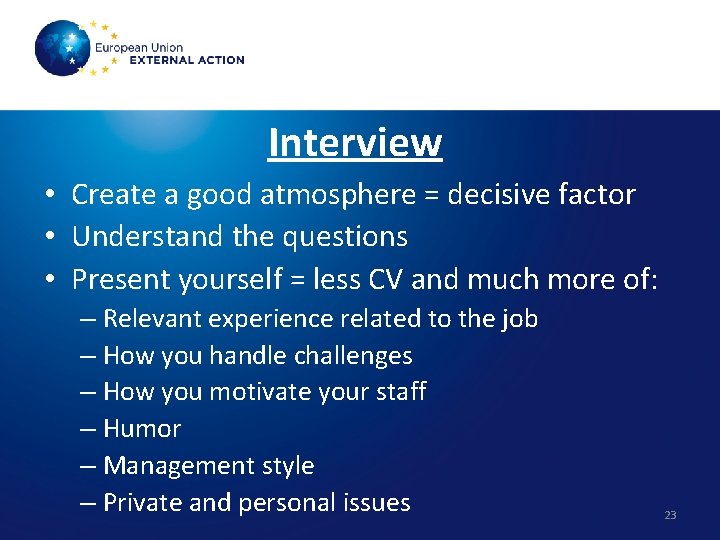 Interview • Create a good atmosphere = decisive factor • Understand the questions •